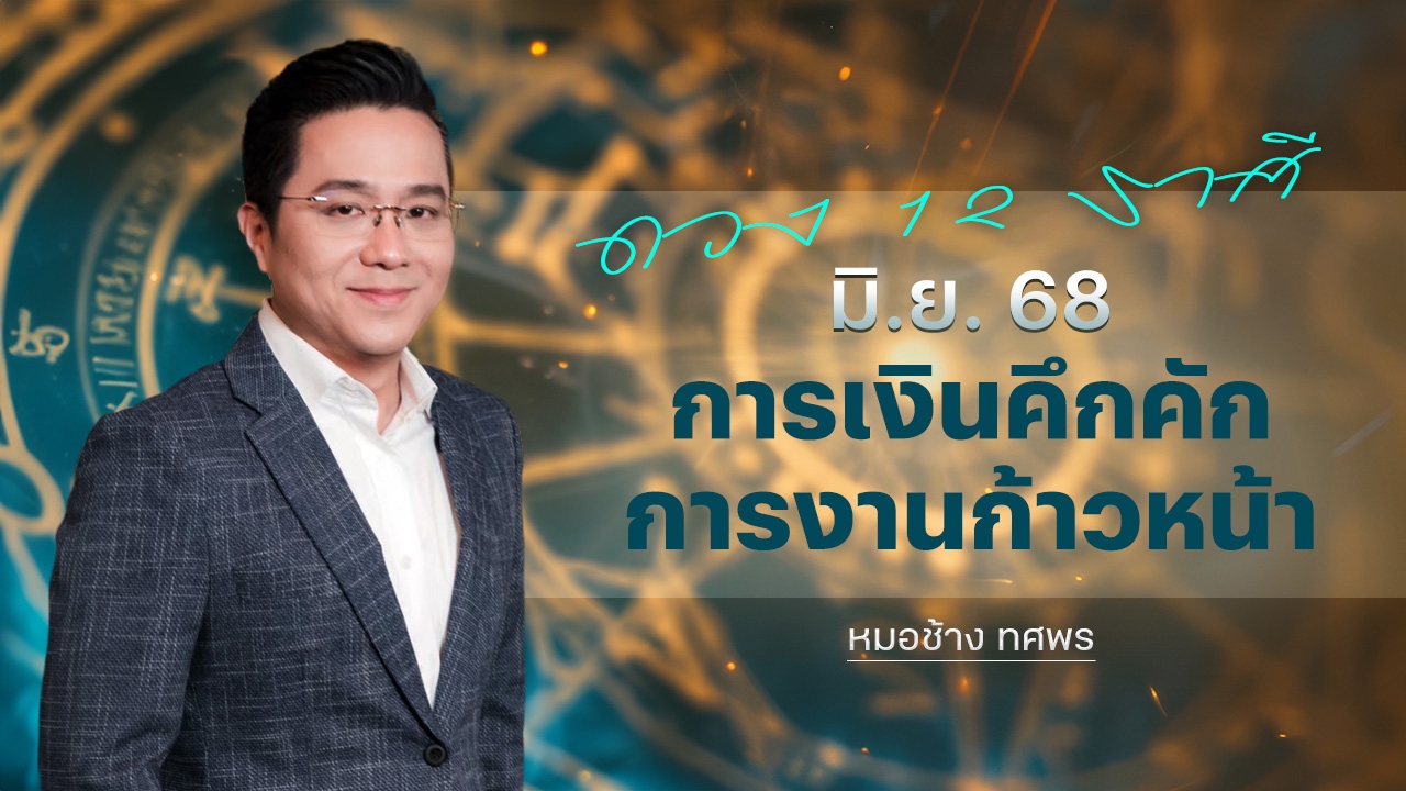 12 ราศี ดวงเดือน มิถุนายน 2568 หมอช้างเผย ชีวิตเปลี่ยนแปลง ดวงดี สุขสมหวัง